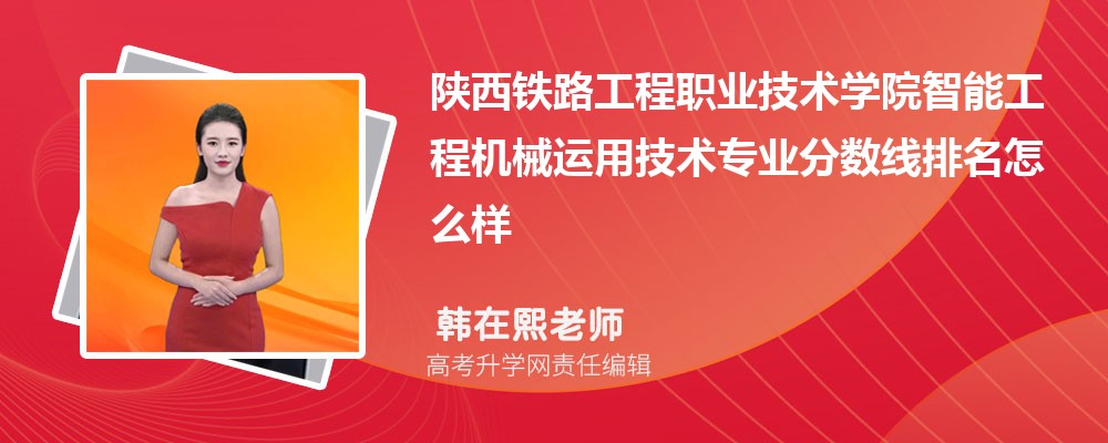 陜西鐵路工程職業(yè)技術(shù)學(xué)院的智能工程機(jī)械運(yùn)用技術(shù)專業(yè)分?jǐn)?shù)線(附2020-2022最低分排名怎么樣) 陜西鐵路工程職業(yè)技術(shù)學(xué)院的智能工程機(jī)械運(yùn)用技術(shù)專業(yè)分?jǐn)?shù)線(附2020-2022最低分排名怎么樣)