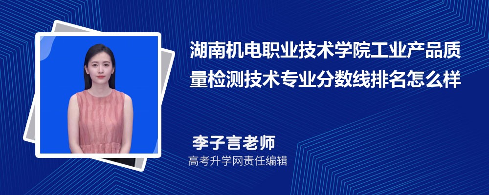湖南機電職業(yè)技術(shù)學(xué)院的工業(yè)產(chǎn)品質(zhì)量檢測技術(shù)專業(yè)分?jǐn)?shù)線(附2020-2022最低分排名怎么樣) 湖南機電職業(yè)技術(shù)學(xué)院的工業(yè)產(chǎn)品質(zhì)量檢測技術(shù)專業(yè)分?jǐn)?shù)線(附2020-2022最低分排名怎么樣)