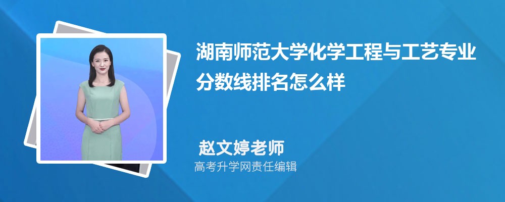 湖南師范大學的化學工程與工藝專業(yè)分數(shù)線(附2020-2022最低分排名怎么樣) 湖南師范大學的化學工程與工藝專業(yè)分數(shù)線(附2020-2022最低分排名怎么樣)