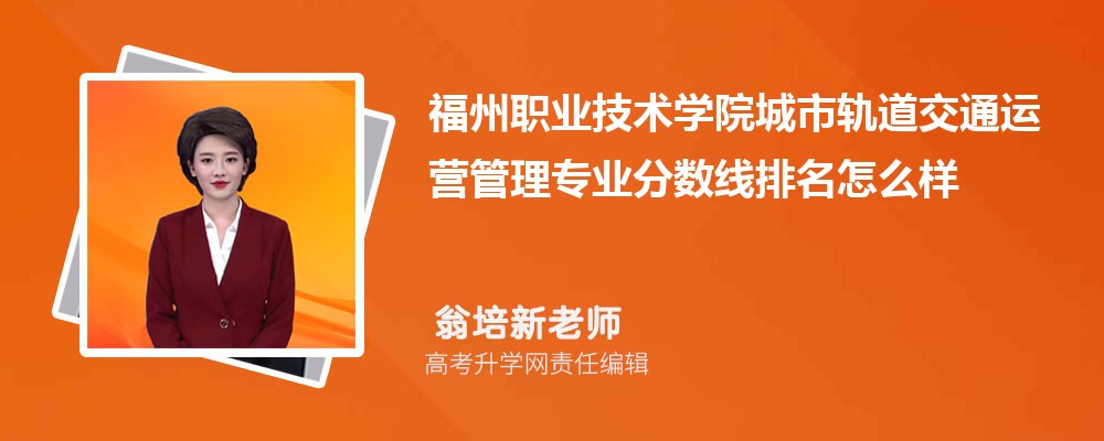福州職業(yè)技術(shù)學院的城市軌道交通運營管理專業(yè)分數(shù)線(附2020-2022最低分排名怎么樣) 福州職業(yè)技術(shù)學院的城市軌道交通運營管理專業(yè)分數(shù)線(附2020-2022最低分排名怎么樣)