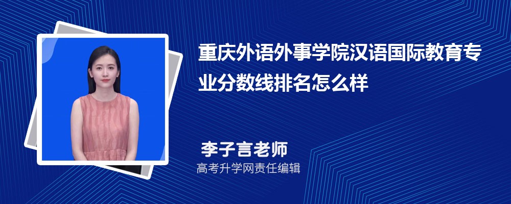 重慶外語外事學院的漢語國際教育專業(yè)分數線(附2020-2022最低分排名怎么樣) 重慶外語外事學院的漢語國際教育專業(yè)分數線(附2020-2022最低分排名怎么樣)
