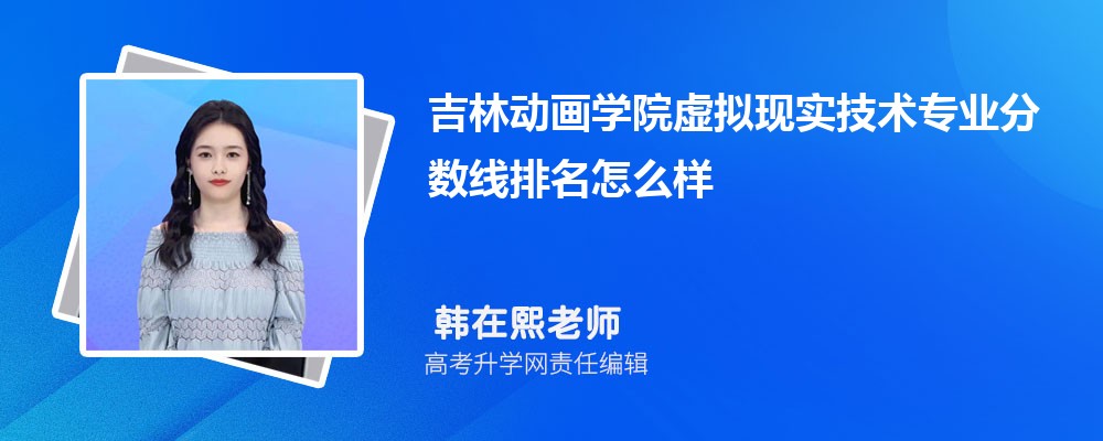 吉林動畫學院的虛擬現(xiàn)實技術專業(yè)分數(shù)線(附2020-2022最低分排名怎么樣) 吉林動畫學院的虛擬現(xiàn)實技術專業(yè)分數(shù)線(附2020-2022最低分排名怎么樣)
