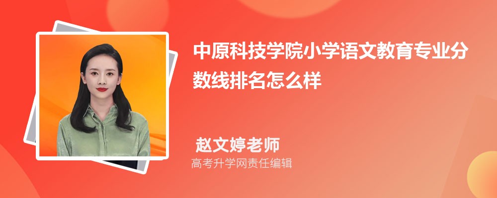 中原科技學院的小學語文教育專業(yè)分數(shù)線(附2020-2022最低分排名怎么樣) 中原科技學院的小學語文教育專業(yè)分數(shù)線(附2020-2022最低分排名怎么樣)