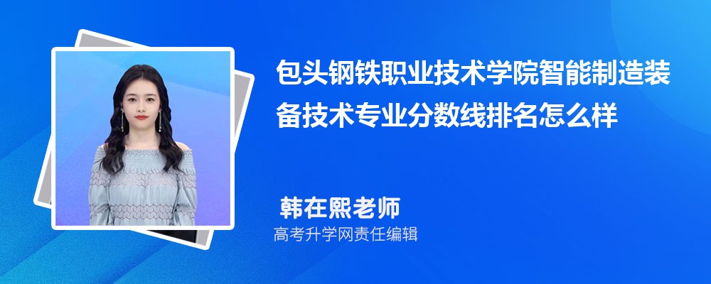 包頭鋼鐵職業(yè)技術(shù)學(xué)院的智能制造裝備技術(shù)專業(yè)分?jǐn)?shù)線(附2020-2022最低分排名怎么樣) 包頭鋼鐵職業(yè)技術(shù)學(xué)院的智能制造裝備技術(shù)專業(yè)分?jǐn)?shù)線(附2020-2022最低分排名怎么樣)
