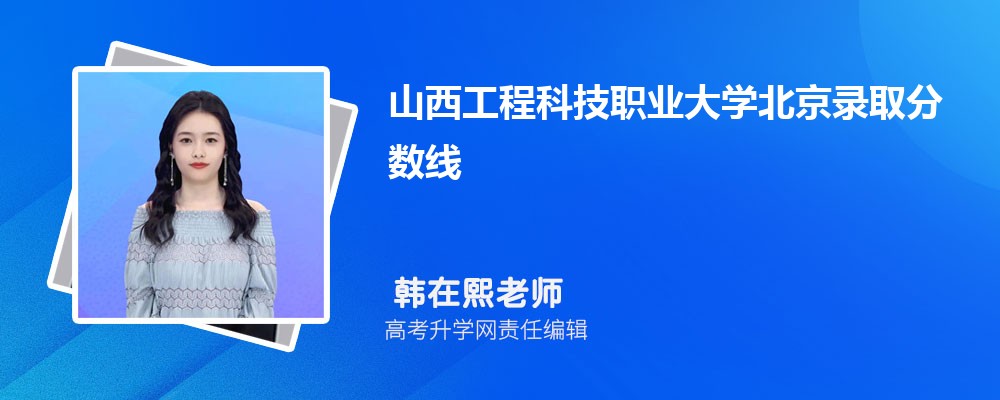 山西工程科技職業(yè)大學(xué)北京錄取分?jǐn)?shù)線及招生人數(shù) 附2022-2020最低位次排名 山西工程科技職業(yè)大學(xué)北京錄取分?jǐn)?shù)線及招生人數(shù) 附2022-2020最低位次排名