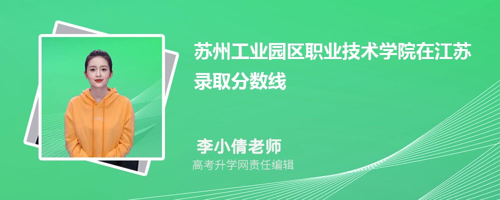 苏州工业园区职业技术学院在江苏录取分数线是多少?2025最低位次排名 苏州工业园区职业技术学院在江苏录取分数线是多少?2025最低位次排名