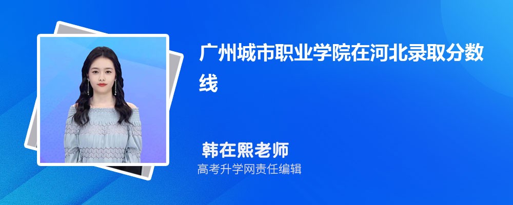 廣州城市職業(yè)學(xué)院在河北錄取分?jǐn)?shù)線是多少?2025最低位次排名 廣州城市職業(yè)學(xué)院在河北錄取分?jǐn)?shù)線是多少?2025最低位次排名