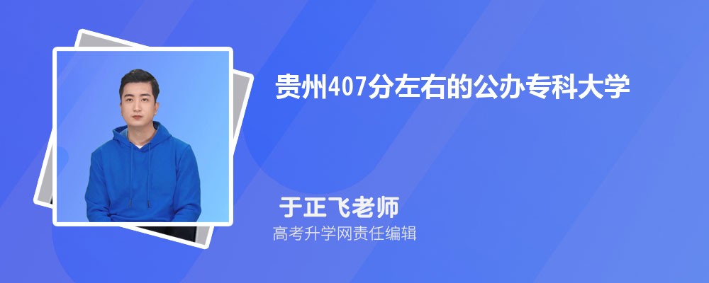 2025貴州高考407分能上的公辦專科學校有哪些 2025貴州高考407分能上的公辦專科學校有哪些