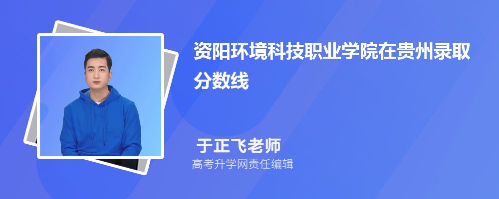资阳环境科技职业学院在贵州录取分数线是多少?2025最低位次排名 资阳环境科技职业学院在贵州录取分数线是多少?2025最低位次排名