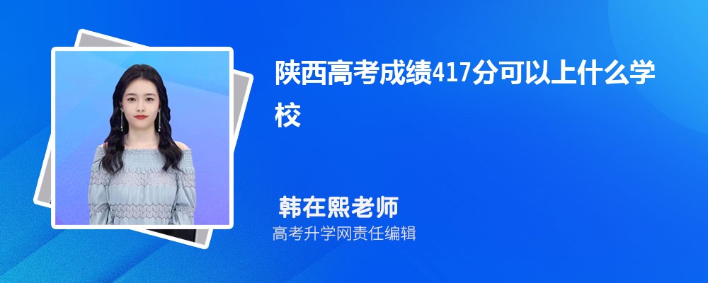 陜西高考成績417分可以上什么大學2025 陜西高考成績417分可以上什么大學2025
