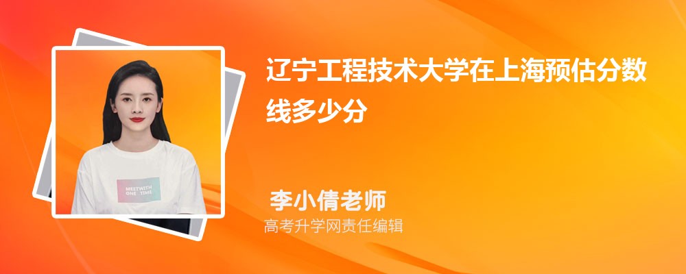 遼寧工程技術(shù)大學(xué)在上海預(yù)估錄取分?jǐn)?shù)線2025年多少分 遼寧工程技術(shù)大學(xué)在上海預(yù)估錄取分?jǐn)?shù)線2025年多少分