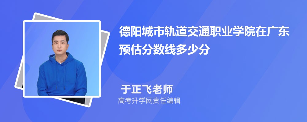 德陽城市軌道交通職業(yè)學(xué)院在廣東預(yù)估錄取分?jǐn)?shù)線2025年多少分 德陽城市軌道交通職業(yè)學(xué)院在廣東預(yù)估錄取分?jǐn)?shù)線2025年多少分