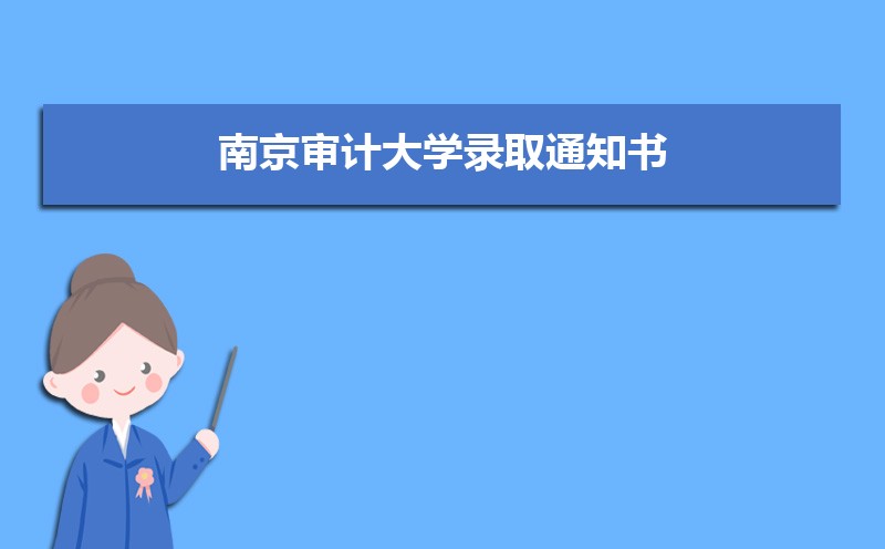 2022年最新版南京审计大学录取通知书发放时间什么时候(查询入口)