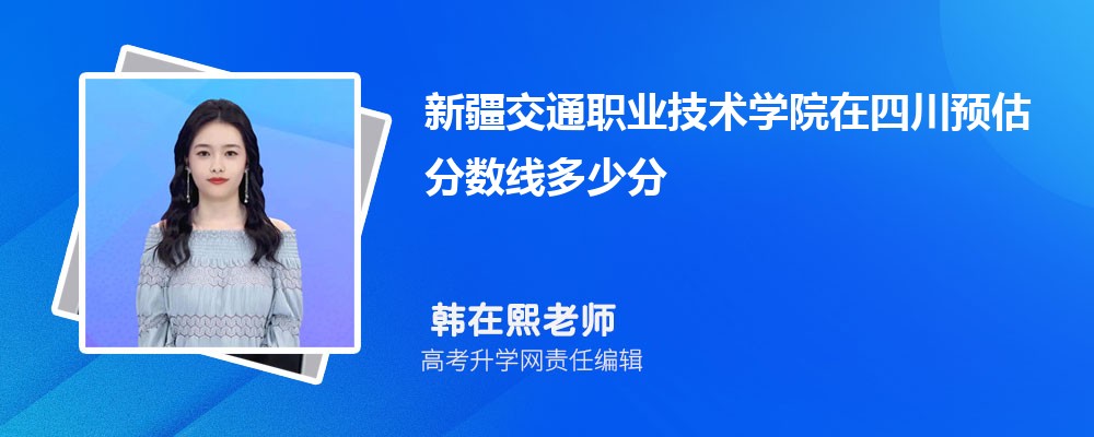 新疆交通職業(yè)技術(shù)學(xué)院在四川預(yù)估錄取分?jǐn)?shù)線2025年多少分 新疆交通職業(yè)技術(shù)學(xué)院在四川預(yù)估錄取分?jǐn)?shù)線2025年多少分