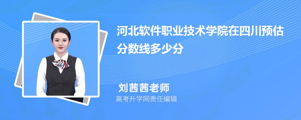 河北軟件職業(yè)技術學院在四川預估錄取分數線2025年多少分 河北軟件職業(yè)技術學院在四川預估錄取分數線2025年多少分