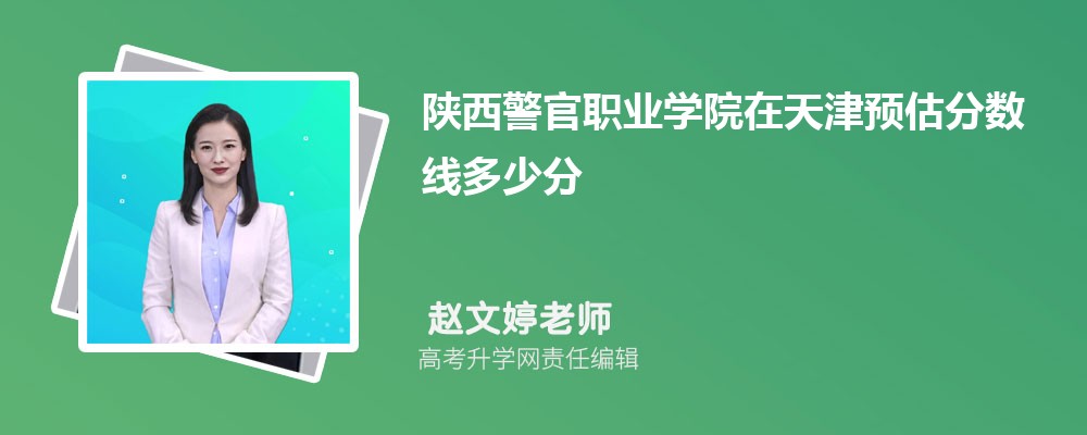 陜西警官職業(yè)學(xué)院在天津預(yù)估錄取分?jǐn)?shù)線2025年多少分 陜西警官職業(yè)學(xué)院在天津預(yù)估錄取分?jǐn)?shù)線2025年多少分
