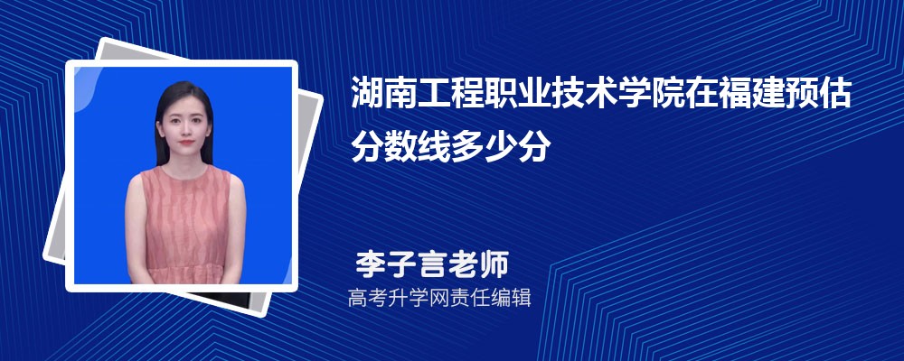 湖南工程職業(yè)技術(shù)學院在福建預(yù)估錄取分數(shù)線2025年多少分 湖南工程職業(yè)技術(shù)學院在福建預(yù)估錄取分數(shù)線2025年多少分