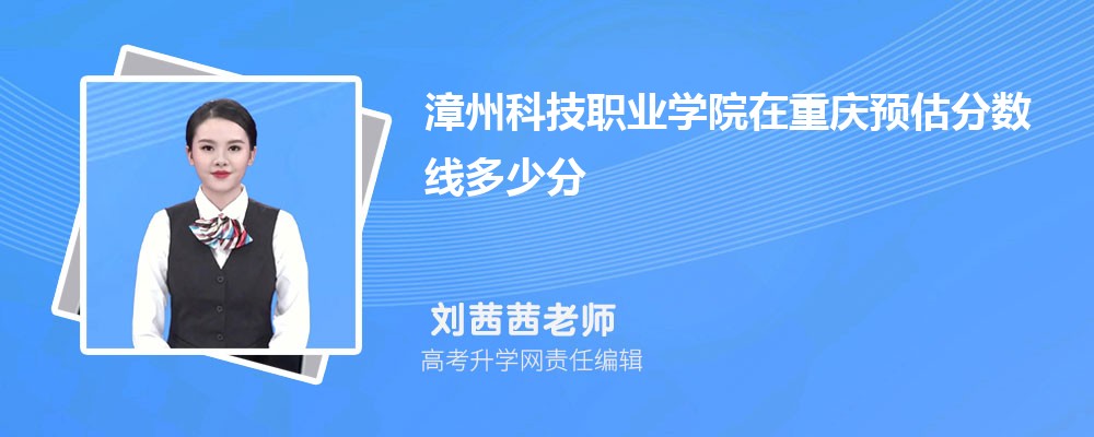 漳州科技職業(yè)學(xué)院在重慶預(yù)估錄取分?jǐn)?shù)線2025年多少分 漳州科技職業(yè)學(xué)院在重慶預(yù)估錄取分?jǐn)?shù)線2025年多少分