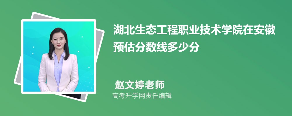 湖北生態工程職業技術學院在安徽預估錄取分數線2025年多少分 湖北生態工程職業技術學院在安徽預估錄取分數線2025年多少分