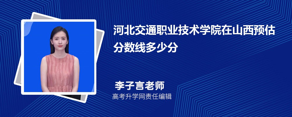 河北交通職業(yè)技術學院在山西預估錄取分數(shù)線2025年多少分 河北交通職業(yè)技術學院在山西預估錄取分數(shù)線2025年多少分