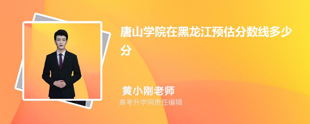 唐山学院在黑龙江预估录取分数线多少分