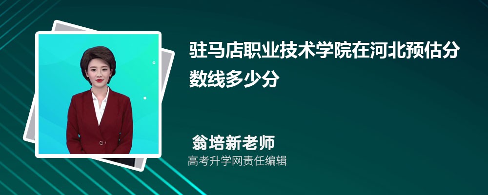 駐馬店職業(yè)技術(shù)學(xué)院在河北預(yù)估錄取分?jǐn)?shù)線2025年多少分 駐馬店職業(yè)技術(shù)學(xué)院在河北預(yù)估錄取分?jǐn)?shù)線2025年多少分