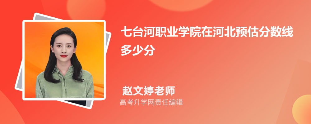 七臺河職業(yè)學院在河北預估錄取分數(shù)線2025年多少分 七臺河職業(yè)學院在河北預估錄取分數(shù)線2025年多少分