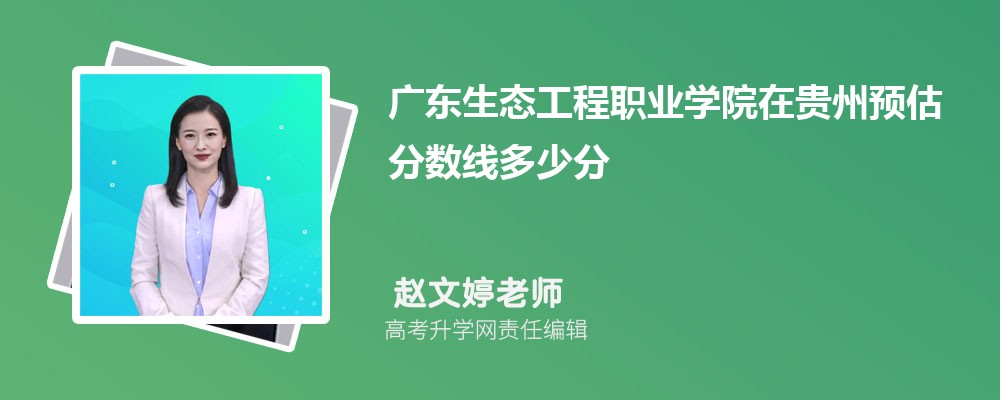廣東生態(tài)工程職業(yè)學院在貴州預估錄取分數(shù)線2025年多少分 廣東生態(tài)工程職業(yè)學院在貴州預估錄取分數(shù)線2025年多少分