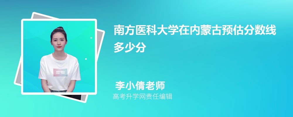 南方醫(yī)科大學在內(nèi)蒙古預估錄取分數(shù)線2025年多少分 南方醫(yī)科大學在內(nèi)蒙古預估錄取分數(shù)線2025年多少分
