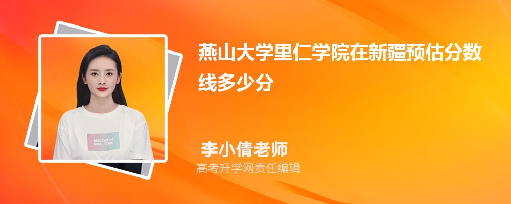 燕山大學(xué)里仁學(xué)院在新疆預(yù)估錄取分數(shù)線2025年多少分 燕山大學(xué)里仁學(xué)院在新疆預(yù)估錄取分數(shù)線2025年多少分