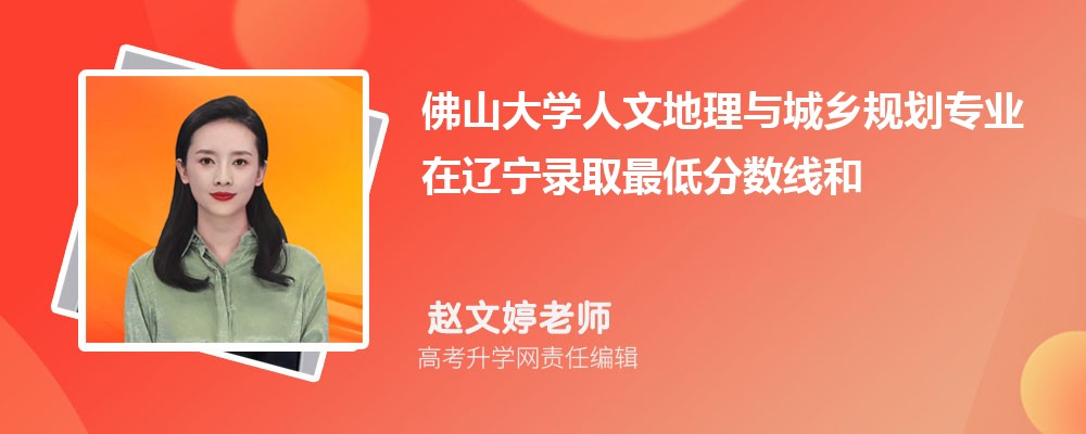佛山大学人文地理与城乡规划专业在辽宁录取最低分数线和录取位次排名是多少 佛山大学人文地理与城乡规划专业在辽宁录取最低分数线和录取位次排名是多少