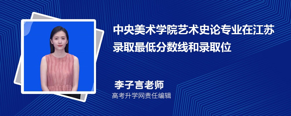 中央美术学院艺术史论专业在江苏录取最低分数线和录取位次排名是多少 中央美术学院艺术史论专业在江苏录取最低分数线和录取位次排名是多少