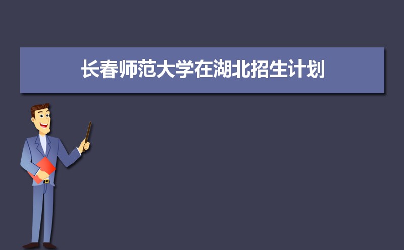 2022年长春师范大学在湖北招生计划和招生人数一览表