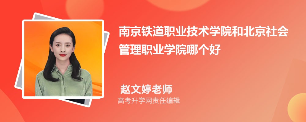 南京鐵道職業(yè)技術學院和北京社會管理職業(yè)學院哪個好 2025分數(shù)線排名對比 南京鐵道職業(yè)技術學院和北京社會管理職業(yè)學院哪個好 2025分數(shù)線排名對比