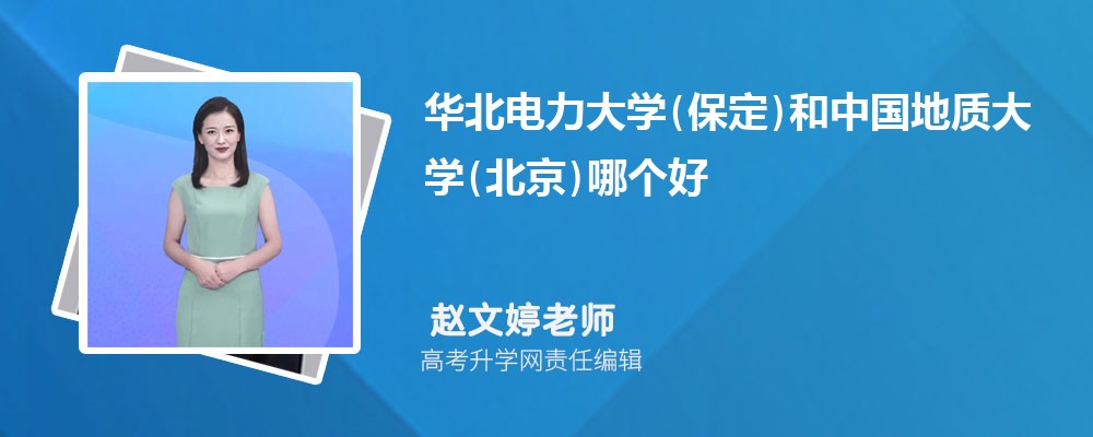 華北電力大學(xué)(保定)和中國(guó)地質(zhì)大學(xué)(北京)哪個(gè)好 2025分?jǐn)?shù)線排名對(duì)比 華北電力大學(xué)(保定)和中國(guó)地質(zhì)大學(xué)(北京)哪個(gè)好 2025分?jǐn)?shù)線排名對(duì)比