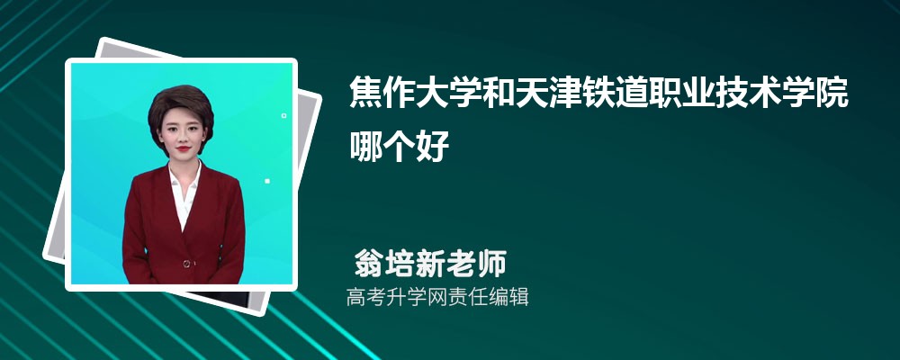 焦作大學和天津鐵道職業(yè)技術學院哪個好 2025分數(shù)線排名對比 焦作大學和天津鐵道職業(yè)技術學院哪個好 2025分數(shù)線排名對比