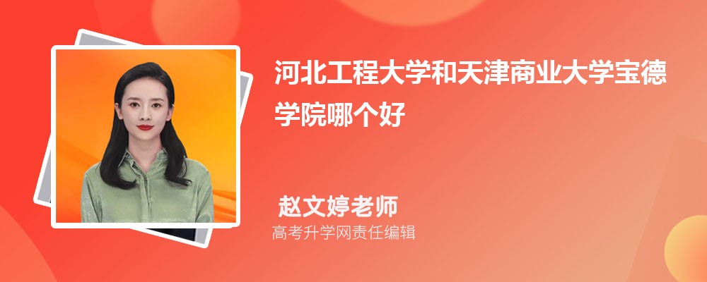 河北工程大學和天津商業(yè)大學寶德學院哪個好 2025分數(shù)線排名對比 河北工程大學和天津商業(yè)大學寶德學院哪個好 2025分數(shù)線排名對比