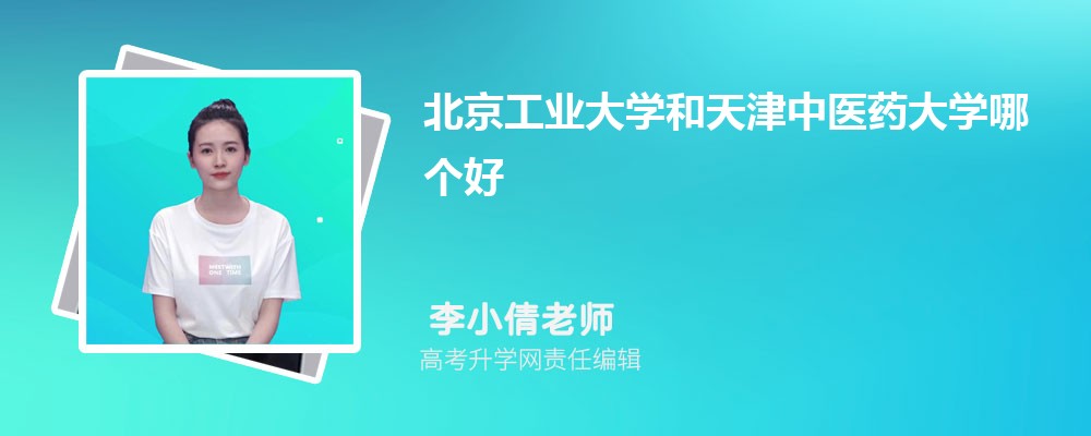 北京工業(yè)大學和天津中醫(yī)藥大學哪個好 2025分數(shù)線排名對比 北京工業(yè)大學和天津中醫(yī)藥大學哪個好 2025分數(shù)線排名對比