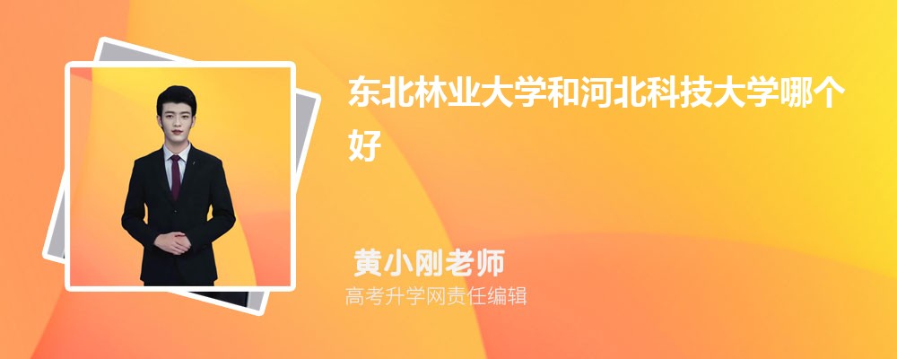 東北林業(yè)大學(xué)和河北科技大學(xué)哪個好 2025分?jǐn)?shù)線排名對比 東北林業(yè)大學(xué)和河北科技大學(xué)哪個好 2025分?jǐn)?shù)線排名對比