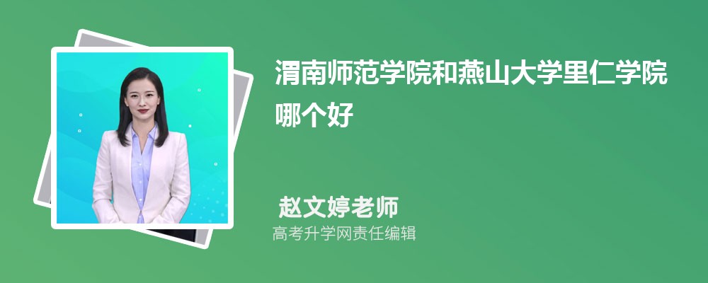渭南師范學(xué)院和燕山大學(xué)里仁學(xué)院哪個好 2025分數(shù)線排名對比 渭南師范學(xué)院和燕山大學(xué)里仁學(xué)院哪個好 2025分數(shù)線排名對比