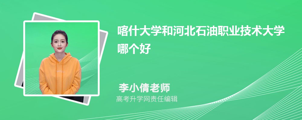 喀什大學(xué)和河北石油職業(yè)技術(shù)大學(xué)哪個(gè)好 2025分?jǐn)?shù)線排名對(duì)比 喀什大學(xué)和河北石油職業(yè)技術(shù)大學(xué)哪個(gè)好 2025分?jǐn)?shù)線排名對(duì)比