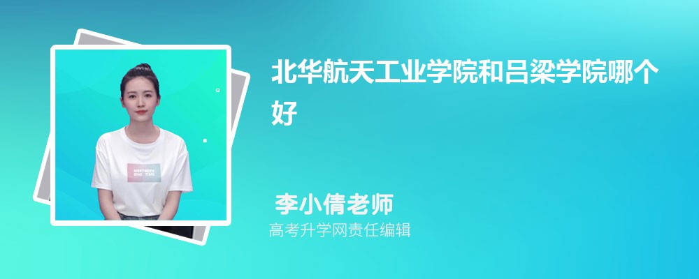 北華航天工業(yè)學(xué)院和呂梁學(xué)院哪個(gè)好 2025分?jǐn)?shù)線排名對比 北華航天工業(yè)學(xué)院和呂梁學(xué)院哪個(gè)好 2025分?jǐn)?shù)線排名對比