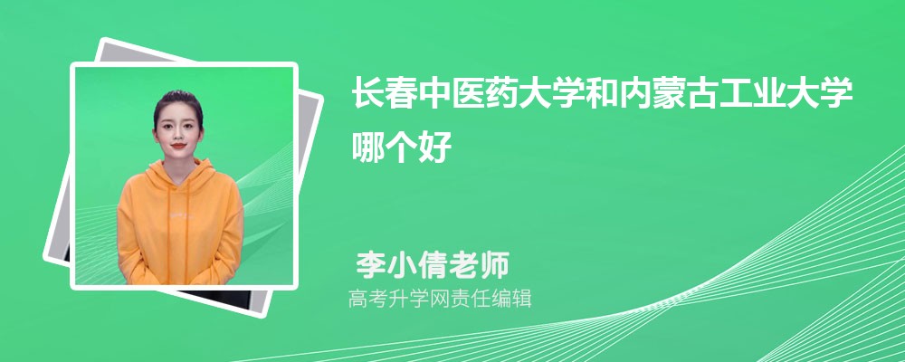 長春中醫(yī)藥大學(xué)和內(nèi)蒙古工業(yè)大學(xué)哪個(gè)好 2025分?jǐn)?shù)線排名對比 長春中醫(yī)藥大學(xué)和內(nèi)蒙古工業(yè)大學(xué)哪個(gè)好 2025分?jǐn)?shù)線排名對比