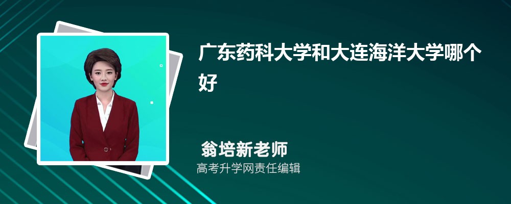 廣東藥科大學(xué)和大連海洋大學(xué)哪個(gè)好 2025分?jǐn)?shù)線排名對比 廣東藥科大學(xué)和大連海洋大學(xué)哪個(gè)好 2025分?jǐn)?shù)線排名對比