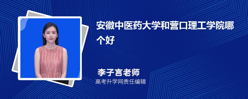安徽中醫(yī)藥大學(xué)和營口理工學(xué)院哪個(gè)好 2025分?jǐn)?shù)線排名對(duì)比 安徽中醫(yī)藥大學(xué)和營口理工學(xué)院哪個(gè)好 2025分?jǐn)?shù)線排名對(duì)比