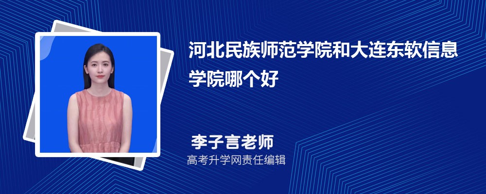 河北民族師范學(xué)院和大連東軟信息學(xué)院哪個好 2025分數(shù)線排名對比 河北民族師范學(xué)院和大連東軟信息學(xué)院哪個好 2025分數(shù)線排名對比