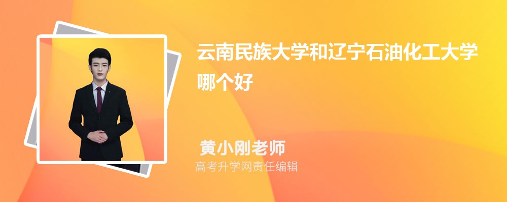 云南民族大學(xué)和遼寧石油化工大學(xué)哪個好 2025分數(shù)線排名對比 云南民族大學(xué)和遼寧石油化工大學(xué)哪個好 2025分數(shù)線排名對比