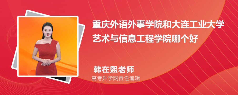 重慶外語外事學(xué)院和大連工業(yè)大學(xué)藝術(shù)與信息工程學(xué)院哪個(gè)好 2025分?jǐn)?shù)線排名對(duì)比 重慶外語外事學(xué)院和大連工業(yè)大學(xué)藝術(shù)與信息工程學(xué)院哪個(gè)好 2025分?jǐn)?shù)線排名對(duì)比