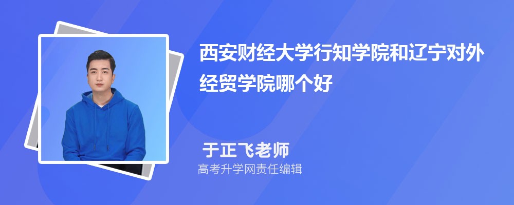 西安財經(jīng)大學行知學院和遼寧對外經(jīng)貿(mào)學院哪個好 2025分數(shù)線排名對比 西安財經(jīng)大學行知學院和遼寧對外經(jīng)貿(mào)學院哪個好 2025分數(shù)線排名對比
