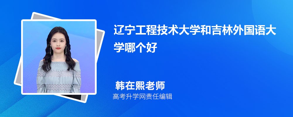 遼寧工程技術大學和吉林外國語大學哪個好 2025分數線排名對比 遼寧工程技術大學和吉林外國語大學哪個好 2025分數線排名對比